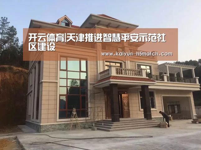 开云体育|天津推进智慧平安示范社区建设(图2) 开云体育